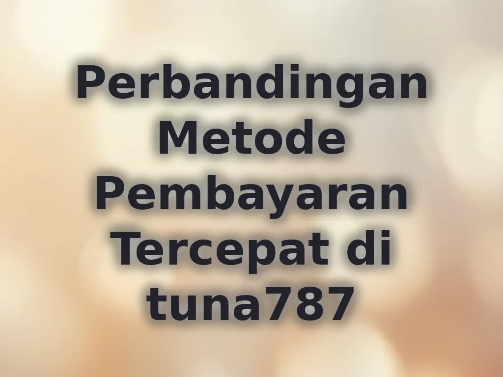 Perbandingan Metode Pembayaran Tercepat di tuna787