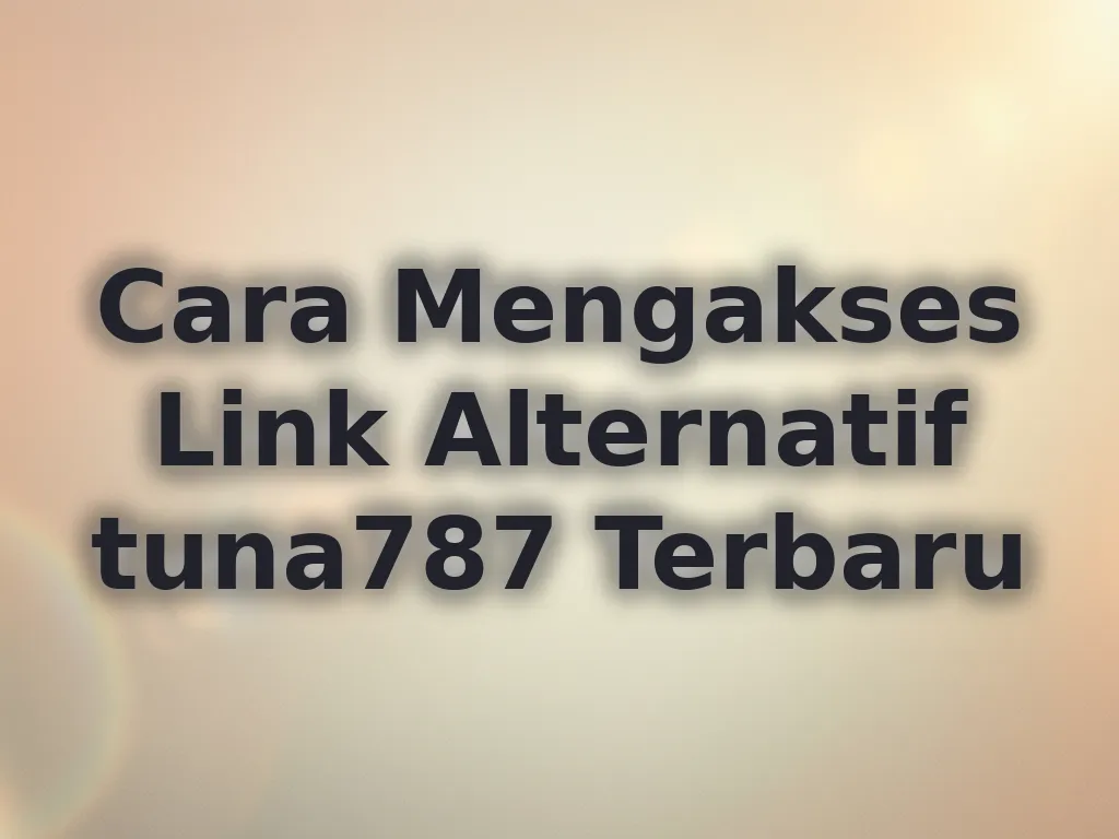 Cara Mengakses Link Alternatif tuna787 Terbaru