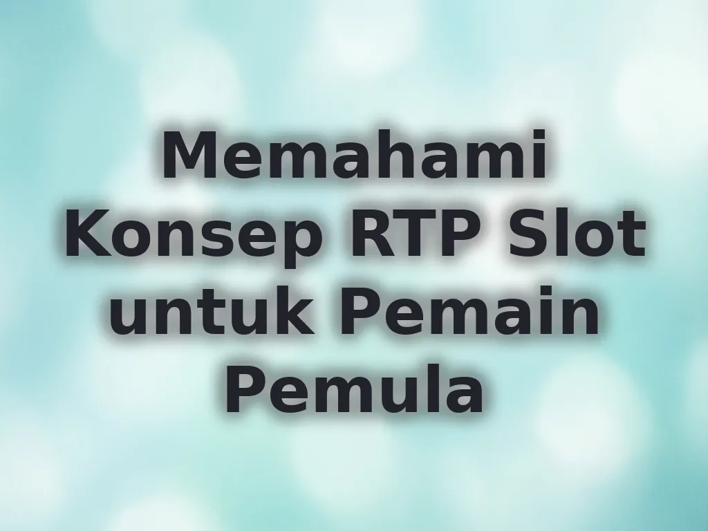 Memahami Konsep RTP Slot untuk Pemain Pemula